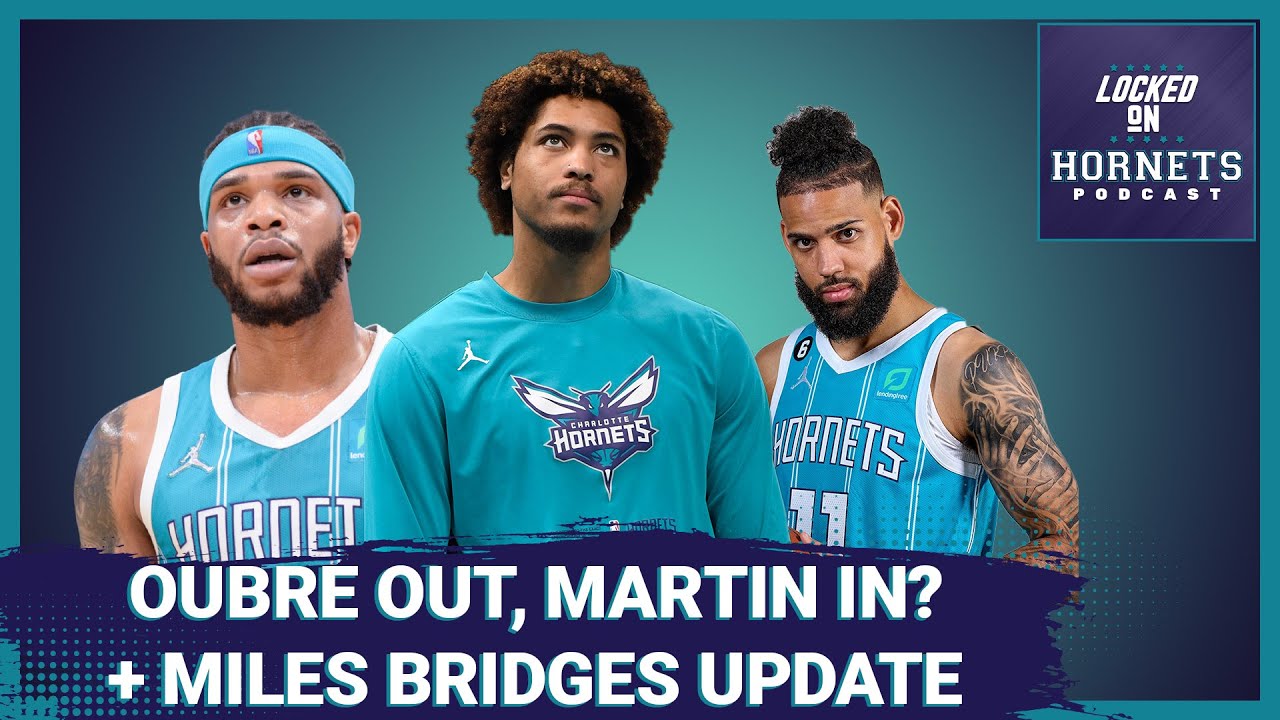 Oubre out, Martin in? PLUS an update on Miles Bridges' contract status with the Charlotte Hornets