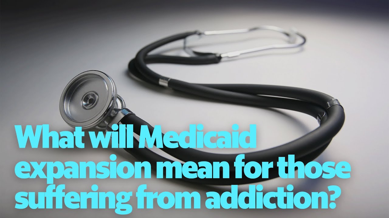 What will Medicaid expansion mean for those suffering from addiction?